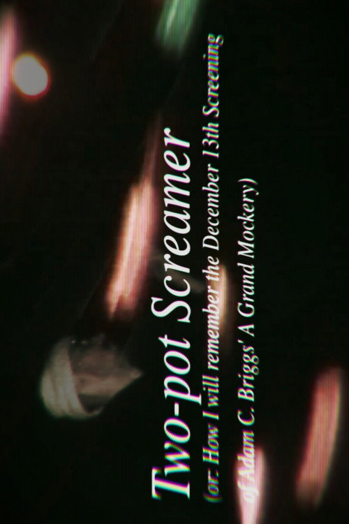 Two-pot Screamer (or: How I Will Remember the Dec.13th Screening of Adam C. Briggs' A Grand Mockery) poster